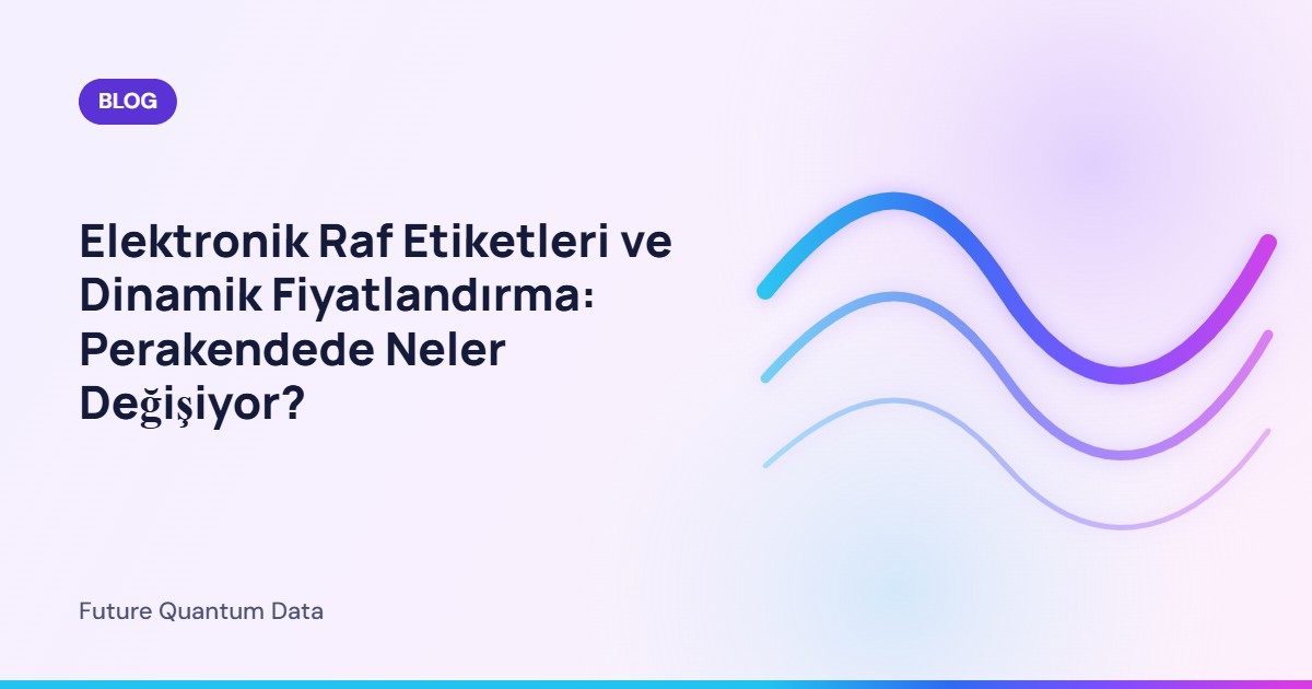 Elektronik Raf Etiketleri ve Dinamik Fiyatlandırma: Perakendede Neler Değişiyor?