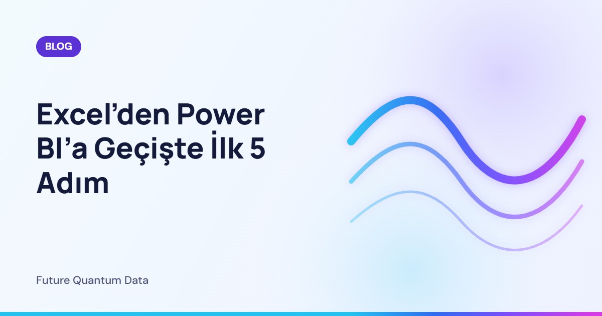 Excel’den Power BI’a Geçişte İlk 5 Adım