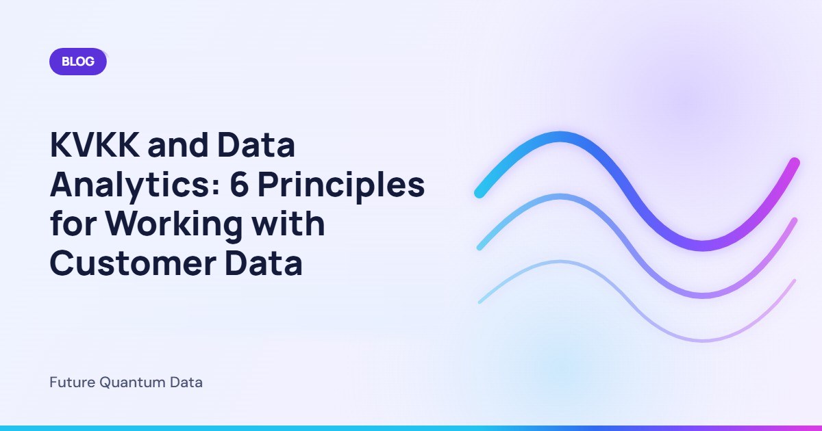 KVKK and Data Analytics: 6 Principles for Working with Customer Data