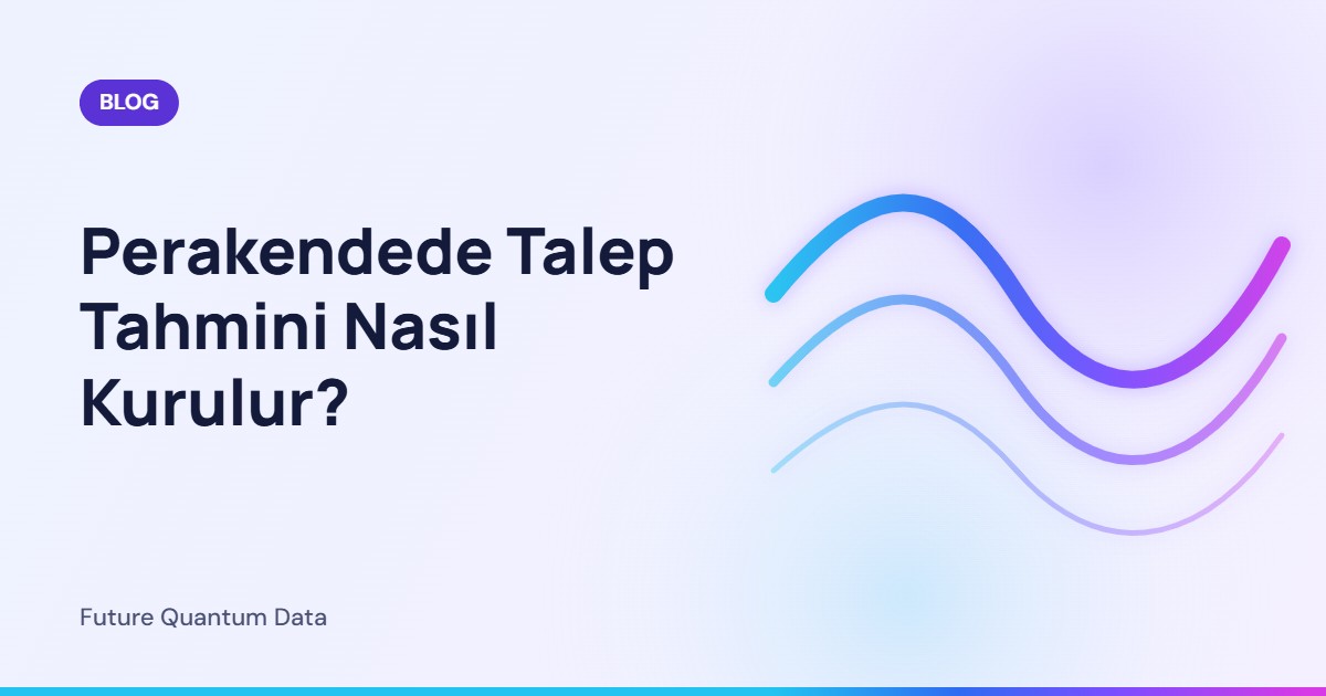 Perakendede Talep Tahmini Nasıl Kurulur?