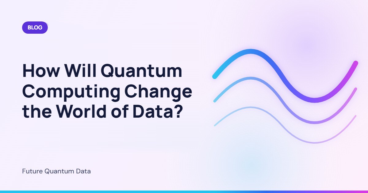 How Will Quantum Computing Change the World of Data?